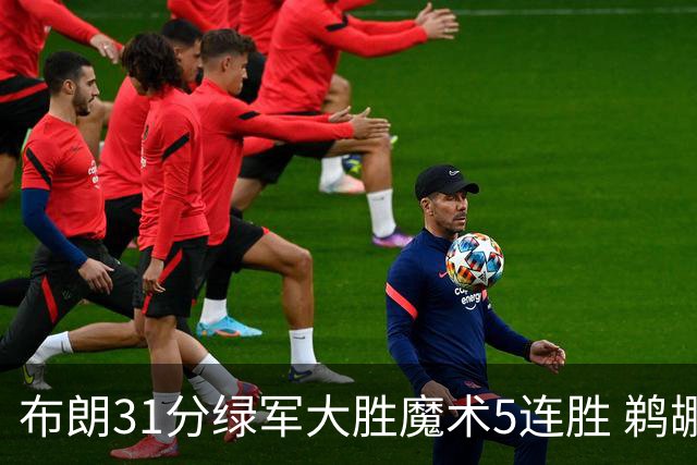 布朗31分绿军大胜魔术5连胜 鹈鹕虐马刺4连胜